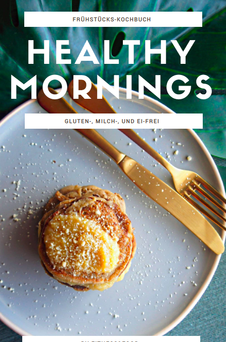 HEALTHY MORNINGS – Das Gluten-, Milch- und Ei-freie Frühstücks-Kochbuch